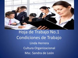 Hoja de Trabajo No.1
Condiciones de Trabajo
       Linda Herrera
   Cultura Organizacional
    Msc. Sandra de León
 