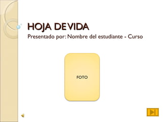 HOJA DE VIDA Presentado por: Nombre del estudiante - Curso FOTO 