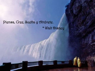 Piensa, Cree, Sueña y Atrévete.
                        * Walt Disney
 