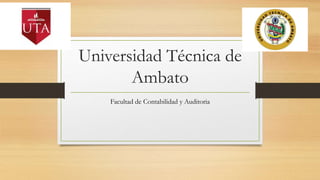 Universidad Técnica de
Ambato
Facultad de Contabilidad y Auditoria
 