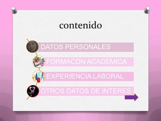 contenido
DATOS PERSONALES
FORMACON ACADEMICA
EXPERIENCIA LABORAL
OTROS DATOS DE INTERES