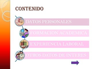 contenido

   DATOS PERSONALES

    FORMACION ACADEMICA

    EXPERIENCIA LABORAL

   OTROS DATOS DE INTERES
 