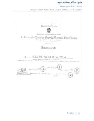Rosa Milena Caldera Oyola
Fisioterapeuta RM 82109-03
Dirección: Carrera 42b 1 # 81-08 Celulares 3142215521- 3013732177
P á g i n a 8 | 13
 