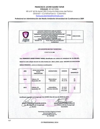 FRANCISCO JAVIER SUAREZ TAFUR
CELULAR: 3016075086
KR 6 N° 45-26 Apart 202 Conjunto Balcones del Peñon
Girardot – Cundinamarca - Colombia
fransuacolombia@hotmail.com
Profesional en Administración del Medio Ambiente Universidad de Cundinamarca 2009
7/27
CV PROFESIONAL 2014
 