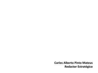 Carlos	
  Alberto	
  Pinto	
  Mateus	
  	
  
Redactor	
  Estratégico	
  
 