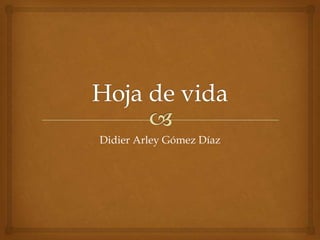 Didier Arley Gómez Díaz
 
