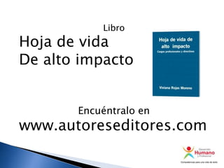 Libro

Hoja de vida
De alto impacto
Encuéntralo en

www.autoreseditores.com

 