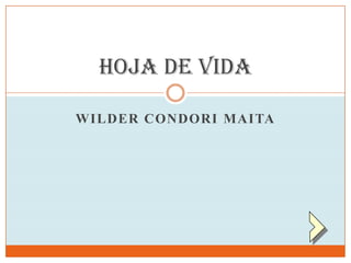 HOJA DE VIDA

WILDER CONDORI MAITA
 