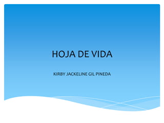 HOJA DE VIDA
KIRBY JACKELINE GIL PINEDA
 