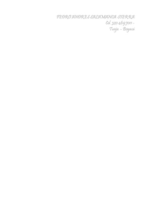 PEDRO ANDRES SALAMANCA SIERRA 
Cel. 320 469 7011 - 
Tunja – Boyacá 
 