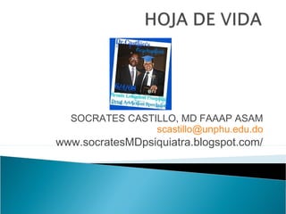 SOCRATES CASTILLO, MD FAAAP ASAM
scastillo@unphu.edu.do
www.socratesMDpsiquiatra.blogspot.com/
 