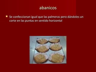 abanicos
   Se confeccionan igual que las palmeras pero dándoles un
    corte en las puntas en sentido horizontal
 