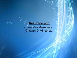 Realizado por: Leandro Mazeika y Cristian Di Vincenzo. 