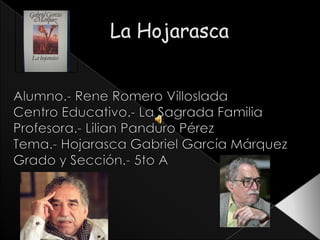 La Hojarasca Alumno.- Rene Romero Villoslada Centro Educativo.- La Sagrada Familia Profesora.- Lilian Panduro Pérez Tema.- Hojarasca Gabriel García Márquez Grado y Sección.- 5to A 