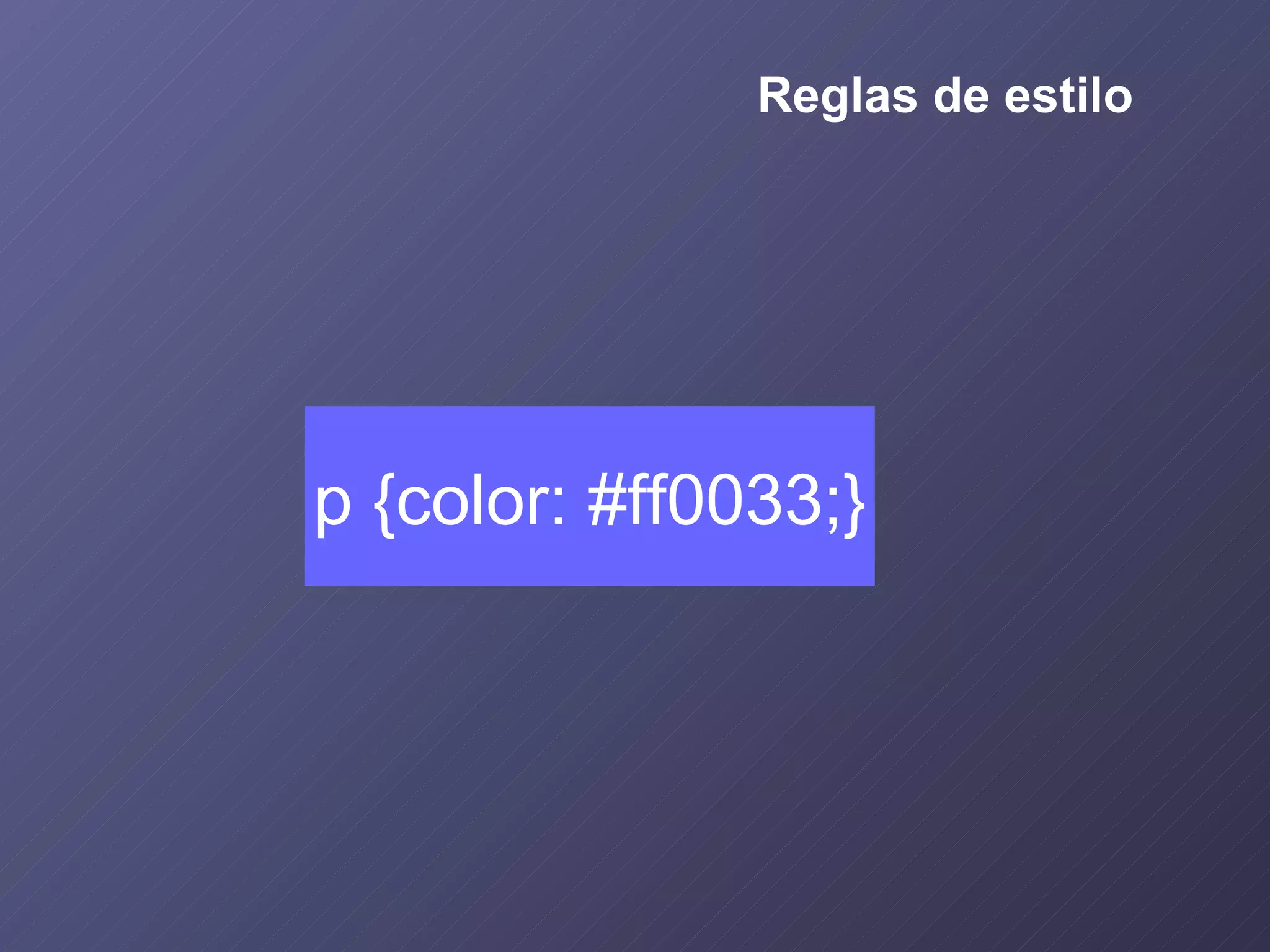 Reglas de estilo p {color: #ff0033;} 