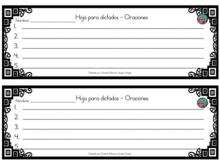 Hoja para dictados - Oraciones
1. ________________________________________________________________________
2. ________________________________________________________________________
3. ________________________________________________________________________
4. ________________________________________________________________________
5. ________________________________________________________________________
Hoja para dictados - Oraciones
1. ________________________________________________________________________
2. ________________________________________________________________________
3. ________________________________________________________________________
4. ________________________________________________________________________
5. ________________________________________________________________________
Nombre; ___________________________
Nombre; ___________________________
Diseñado por: Docente Mauricio Vargas Vargas
Diseñado por: Docente Mauricio Vargas Vargas
 
