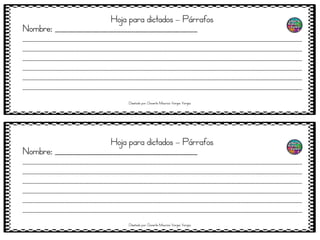 Hoja para dictados – Párrafos
Nombre: _______________________________________
__________________________________________________________________________________________________________________
__________________________________________________________________________________________________________________
__________________________________________________________________________________________________________________
__________________________________________________________________________________________________________________
__________________________________________________________________________________________________________________
__________________________________________________________________________________________________________________
Hoja para dictados – Párrafos
Nombre: _______________________________________
__________________________________________________________________________________________________________________
__________________________________________________________________________________________________________________
__________________________________________________________________________________________________________________
__________________________________________________________________________________________________________________
__________________________________________________________________________________________________________________
__________________________________________________________________________________________________________________
Diseñado por: Docente Mauricio Vargas Vargas
Diseñado por: Docente Mauricio Vargas Vargas
 
