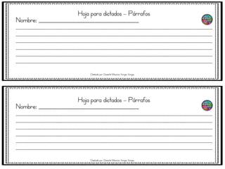 Hoja para dictados – Párrafos
Nombre: _______________________________________
__________________________________________________________________________________________________________________
__________________________________________________________________________________________________________________
__________________________________________________________________________________________________________________
__________________________________________________________________________________________________________________
__________________________________________________________________________________________________________________
__________________________________________________________________________________________________________________
Hoja para dictados – Párrafos
Nombre: _______________________________________
__________________________________________________________________________________________________________________
__________________________________________________________________________________________________________________
__________________________________________________________________________________________________________________
__________________________________________________________________________________________________________________
__________________________________________________________________________________________________________________
__________________________________________________________________________________________________________________
Diseñado por: Docente Mauricio Vargas Vargas
Diseñado por: Docente Mauricio Vargas Vargas
 