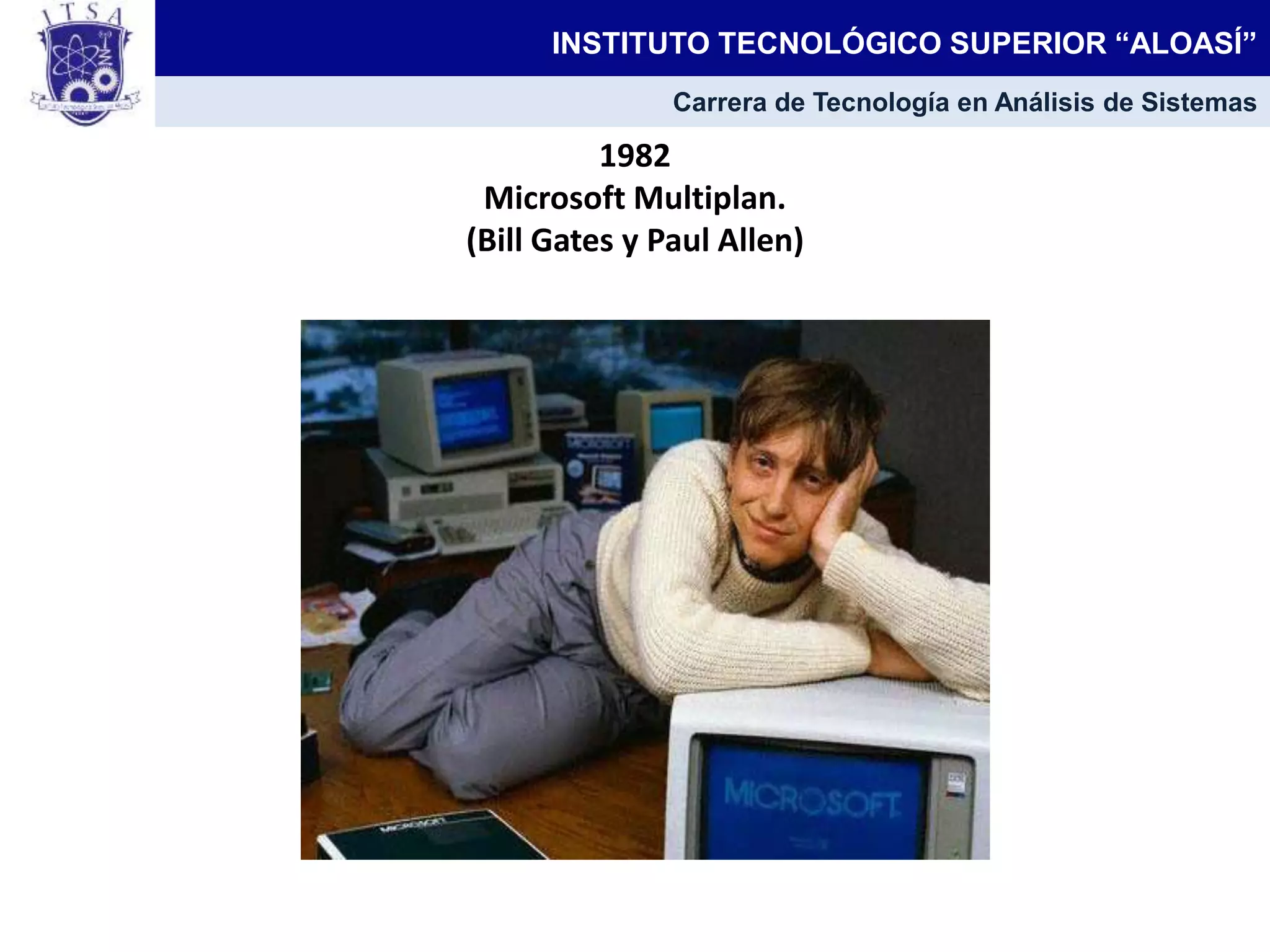 1982
Microsoft Multiplan.
(Bill Gates y Paul Allen)
INSTITUTO TECNOLÓGICO SUPERIOR “ALOASÍ”
Carrera de Tecnología en Análisis de Sistemas
 