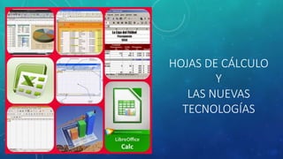 HOJAS DE CÁLCULO
Y
LAS NUEVAS
TECNOLOGÍAS
 