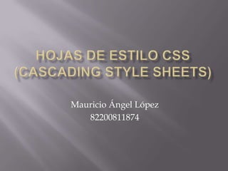 Hojas De Estilo CSS(Cascading Style Sheets) Mauricio Ángel López 82200811874 