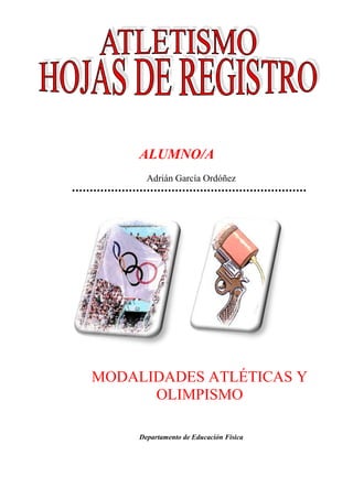 ALUMNO/A
Adrián García Ordóñez

MODALIDADES ATLÉTICAS Y
OLIMPISMO
Departamento de Educación Física

 