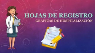 HOJAS DE REGISTRO
GRÁFICAS DE HOSPITALIZACIÓN
 