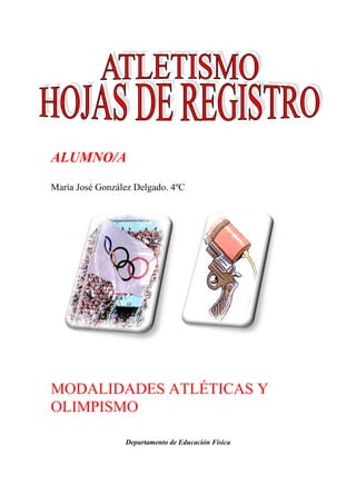 ALUMNO/A
María José González Delgado. 4ºC

MODALIDADES ATLÉTICAS Y
OLIMPISMO
Departamento de Educación Física

 