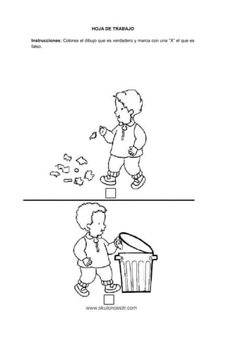 105
HOJA DE TRABAJO
Instrucciones: Colorea el dibujo que es verdadero y marca con una “X” el que es
falso.
HOJA DE TRABAJO
 