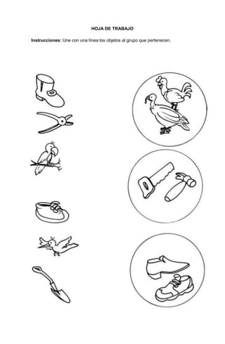 107
HOJA DE TRABAJO
Instrucciones: Une con una línea los objetos al grupo que pertenecen.
 