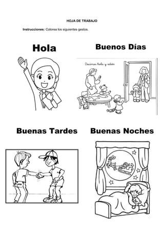 110
HOJA DE TRABAJO
Instrucciones: Colorea los siguientes gestos.
Hola Buenos Días
Buenas Tardes Buenas Noches
 
