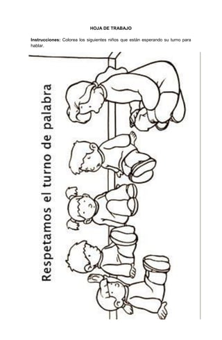 111
HOJA DE TRABAJO
Instrucciones: Colorea los siguientes niños que están esperando su turno para
hablar.
 