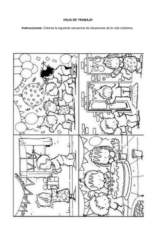 120
HOJA DE TRABAJO
Instrucciones: Colorea la siguiente secuencia de situaciones de la vida cotidiana.
 