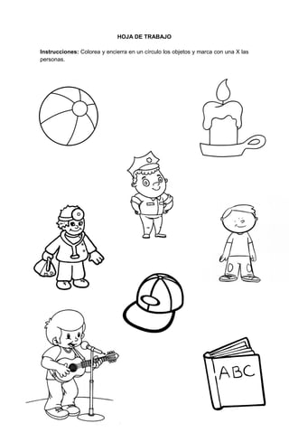 131
HOJA DE TRABAJO
Instrucciones: Colorea y encierra en un círculo los objetos y marca con una X las
personas.
 