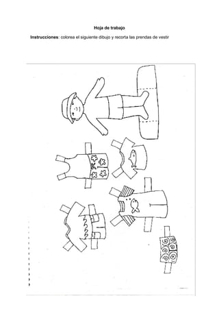 184
Hoja de trabajo
Instrucciones: colorea el siguiente dibujo y recorta las prendas de vestir
 