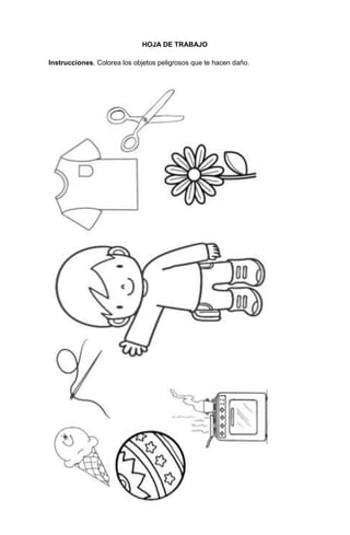 202
HOJA DE TRABAJO
Instrucciones. Colorea los objetos peligrosos que te hacen daño.
 