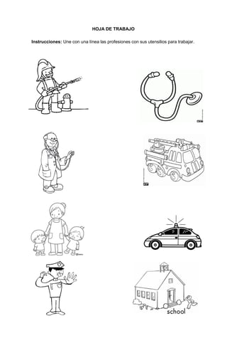 206
HOJA DE TRABAJO
Instrucciones: Une con una línea las profesiones con sus utensilios para trabajar.
 