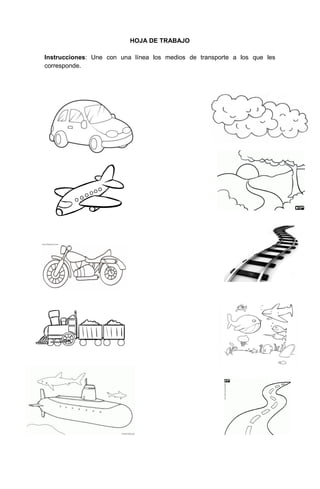 207
HOJA DE TRABAJO
Instrucciones: Une con una línea los medios de transporte a los que les
corresponde.
 