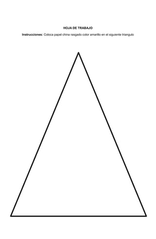 22
HOJA DE TRABAJO
Instrucciones: Coloca papel china rasgado color amarillo en el siguiente triangulo
 