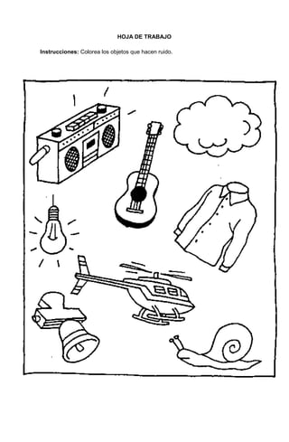 234
HOJA DE TRABAJO
Instrucciones: Colorea los objetos que hacen ruido.
 