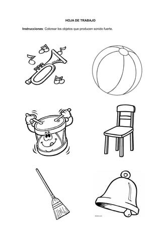 238
HOJA DE TRABAJO
Instrucciones: Colorear los objetos que producen sonido fuerte.
 