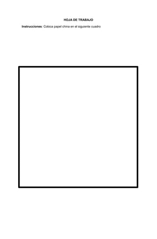 24
HOJA DE TRABAJO
Instrucciones: Coloca papel china en el siguiente cuadro
 