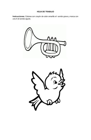 241
HOJA DE TRABAJO
Instrucciones: Colorea con crayón de color amarillo el sonido grave y marca con
una X el sonido agudo.
 