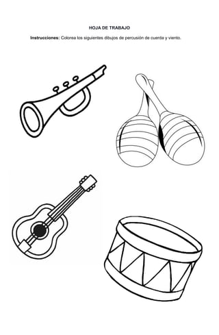 243
HOJA DE TRABAJO
Instrucciones: Colorea los siguientes dibujos de percusión de cuerda y viento.
HOJA DE TRABAJO
 