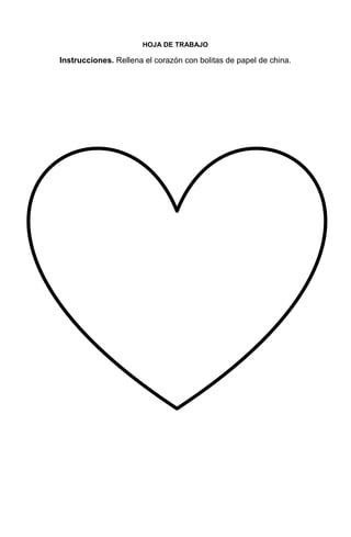 26
HOJA DE TRABAJO
Instrucciones. Rellena el corazón con bolitas de papel de china.
 