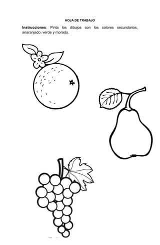 29
HOJA DE TRABAJO
Instrucciones: Pinta los dibujos con los colores secundarios,
anaranjado, verde y morado.
 