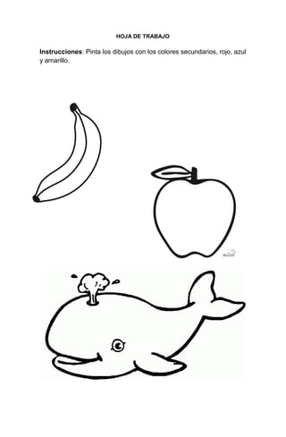 30
HOJA DE TRABAJO
Instrucciones: Pinta los dibujos con los colores secundarios, rojo, azul
y amarillo.
 