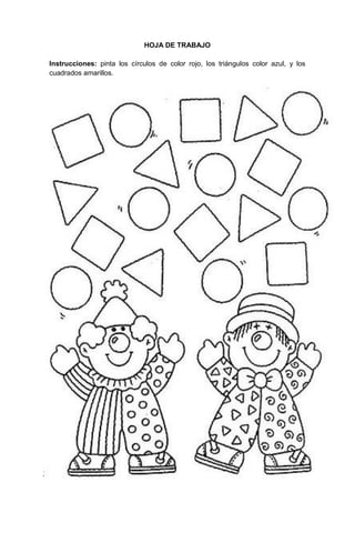 31
HOJA DE TRABAJO
Instrucciones: pinta los círculos de color rojo, los triángulos color azul, y los
cuadrados amarillos.
 