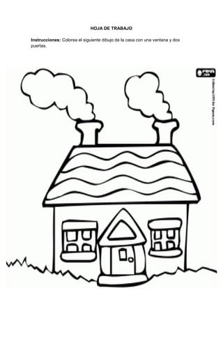 51
HOJA DE TRABAJO
Instrucciones: Colorea el siguiente dibujo de la casa con una ventana y dos
puertas.
 