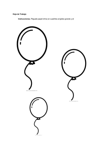 57
Hoja de Trabajo
Instrucciones. Péguele papel china en cuadritos al globo grande y el
 